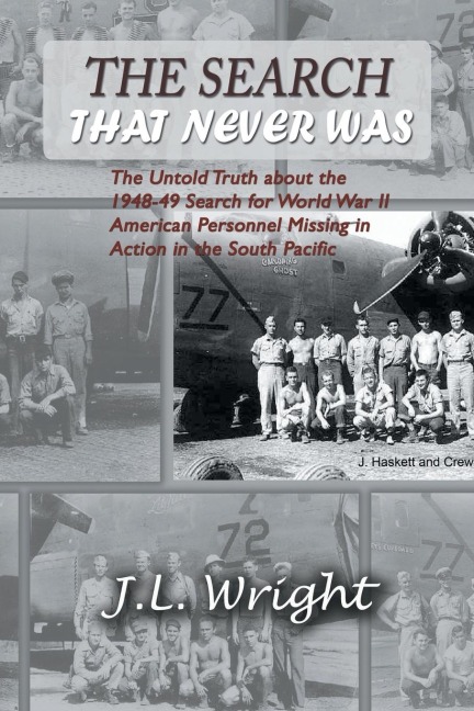 The Search That Never Was: The Untold Truth about the 1948-49 Search for World War II American Personnel Missing in Action in the South Pacific