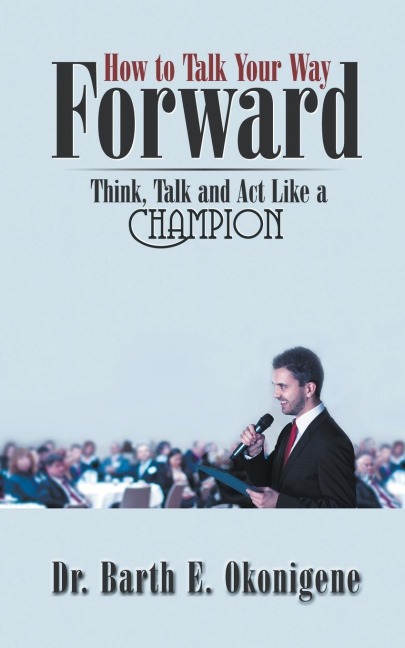 How to Talk Your Way Forward: Think, Talk and ACT Like a Champion