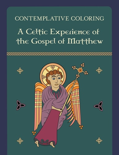 Contemplative Coloring A Celtic Experience of the Gospel of Matthew