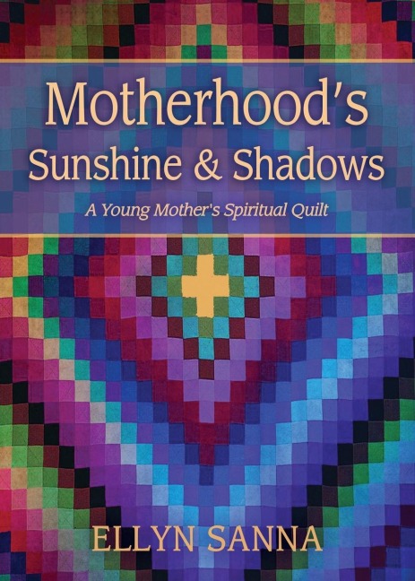 Motherhoods Sunshine and Shadows: A Young Mothers Spiritual Quilt
