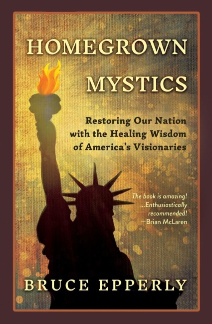 Homegrown Mystics: Restoring Our Nation with the Healing Wisdom of Americas Visionaries
