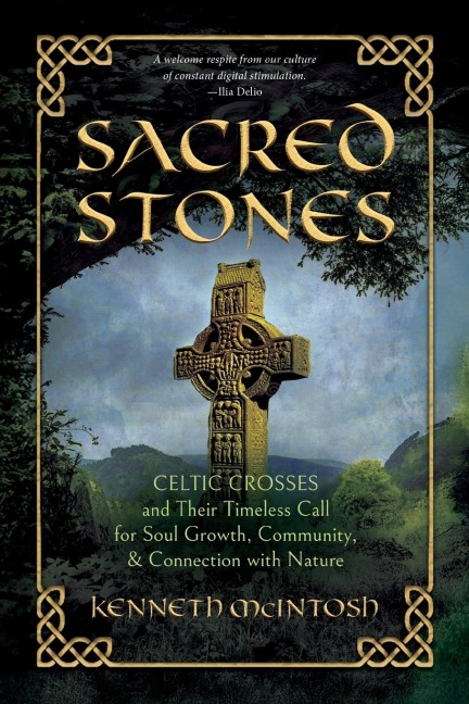 Sacred Stones: Celtic Crosses and Their Timeless Call for Soul Growth, Community, & Connection with Nature