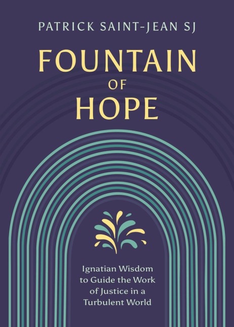 Fountain of Hope: Ignatian Wisdom for the Work of Justice in a Turbulent World