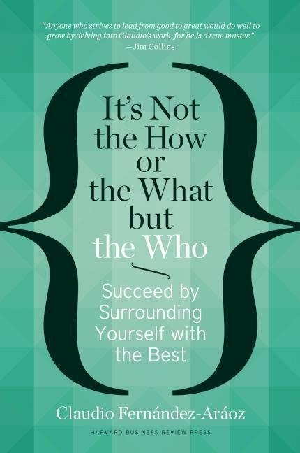 Its Not the How or the What But the Who: Succeed by Surrounding Yourself with the Best