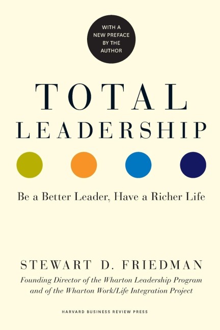 Total Leadership: Be a Better Leader, Have a Richer Life