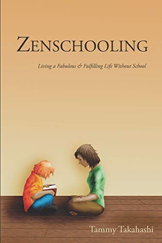 Zenschooling Living a Fabulous and Fulfilling Life Without School