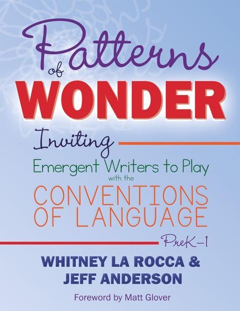 Patterns of Wonder, Grades PreK-1: Inviting Emergent Writers to Play with the Conventions of Language