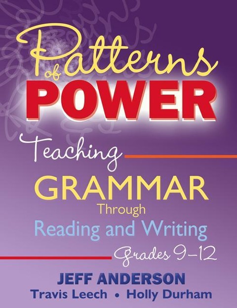 Patterns of Power, Grades 9-12: Teaching Grammar Through Reading and Writing