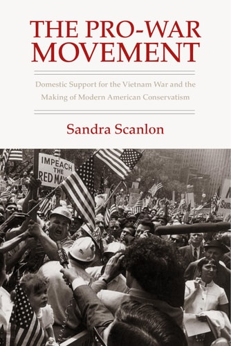 The Pro-war Movement Domestic Support for the Vietnam War and the Making of Modern American Conservatism