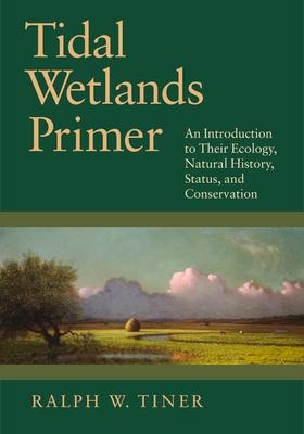 Tidal Wetlands Primer: An Introduction to Their Ecology, Natural History, Status, and Conservation