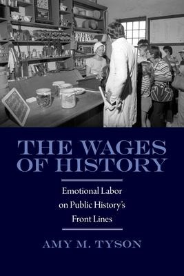 The Wages of History: Emotional Labor on Public Historys Front Lines
