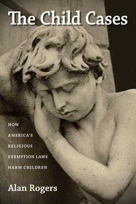 The Child Cases: How Americas Religious Exemption Laws Harm Children