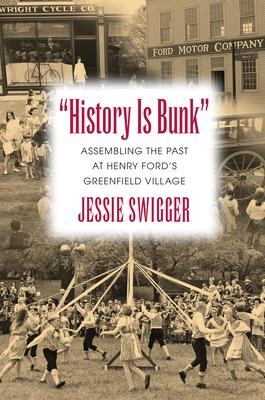 History Is Bunk: Assembling the Past at Henry Fords Greenfield Village