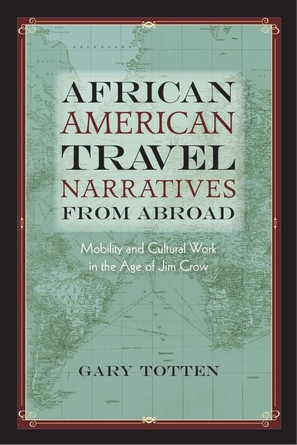 African American Travel Narratives from Abroad: Mobility and Cultural Work in the Age of Jim Crow