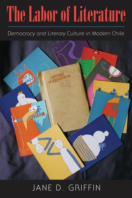 The Labor of Literature: Democracy and Literary Culture in Modern Chile