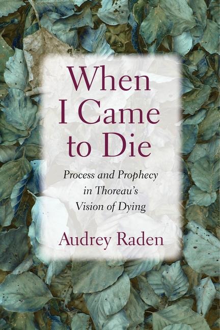 When I Came to Die: Process and Prophecy in Thoreaus Vision of Dying