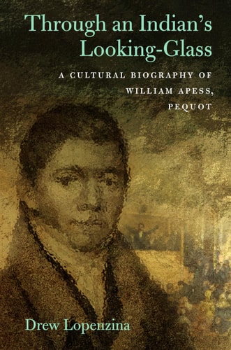 Through an Indian's Looking-glass A Cultural Biography of William Apess, Pequot