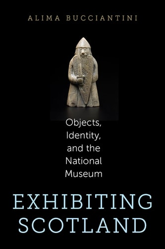 Exhibiting Scotland Objects, Identity, and the National Museum