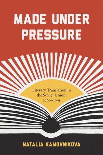 Made Under Pressure Literary Translation in the Soviet Union, 1960-1991