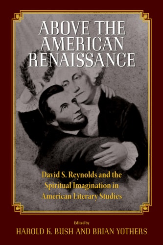 Above the American Renaissance David S. Reynolds and the Spiritual Imagination in American Literary Studies