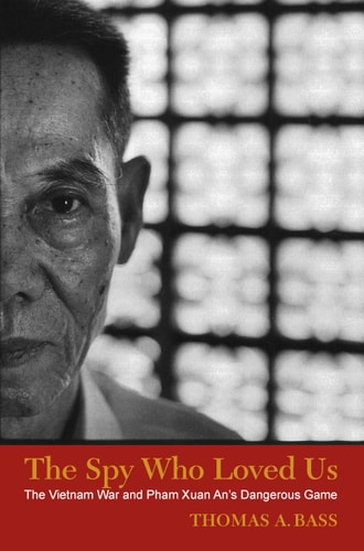 The Spy Who Loved Us The Vietnam War and Pham Xuan An's Dangerous Game