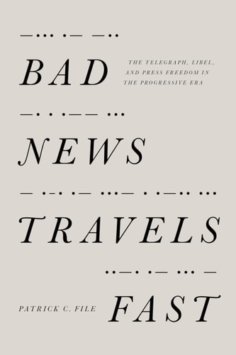 Bad News Travels Fast The Telegraph, Libel, and Press Freedom in the Progressive Era