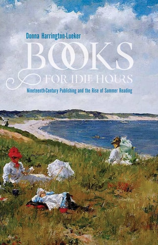 Books for Idle Hours Nineteenth-century Publishing and the Rise of Summer Reading