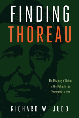 Finding Thoreau The Meaning of Nature in the Making of an Environmental Icon