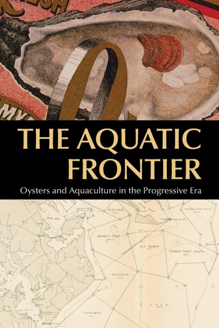 The Aquatic Frontier: Oysters and Aquaculture in the Progressive Era