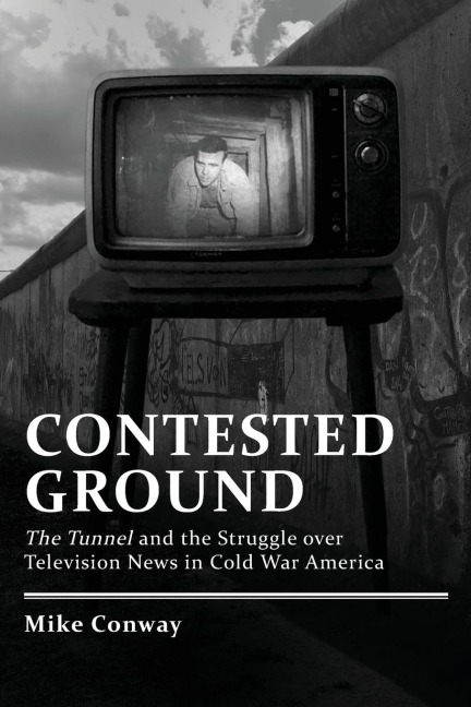 Contested Ground: The Tunnel and the Struggle over Television News in Cold War America