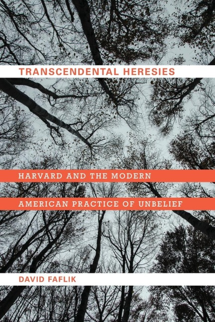 Transcendental Heresies: Harvard and the Modern American Practice of Unbelief