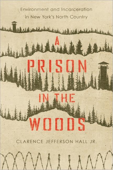 A Prison in the Woods: Environment and Incarceration in New Yorks North Country