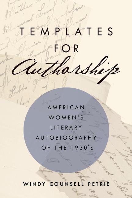Templates for Authorship: American Womens Literary Autobiography of the 1930s