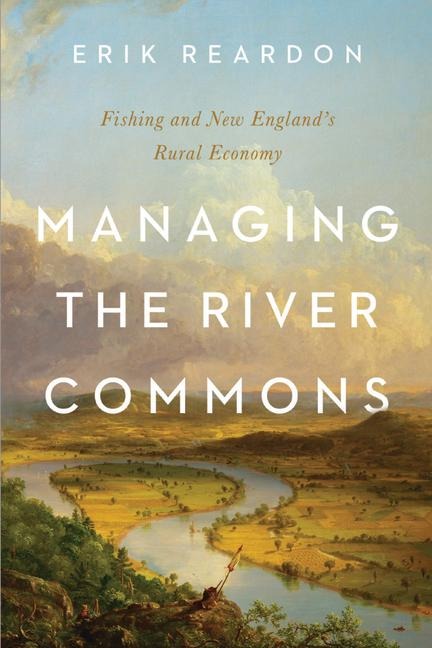 Managing the River Commons: Fishing and New Englands Rural Economy