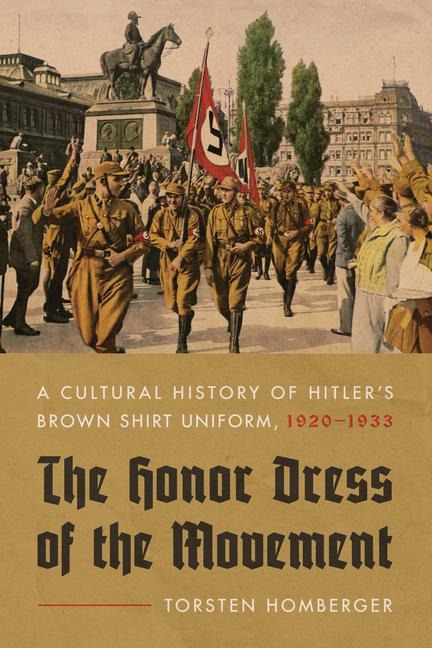 The Honor Dress of the Movement: A Cultural History of Hitlers Brown Shirt Uniform, 1920-1933