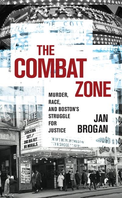 The Combat Zone: Murder, Race, and Bostons Struggle for Justice