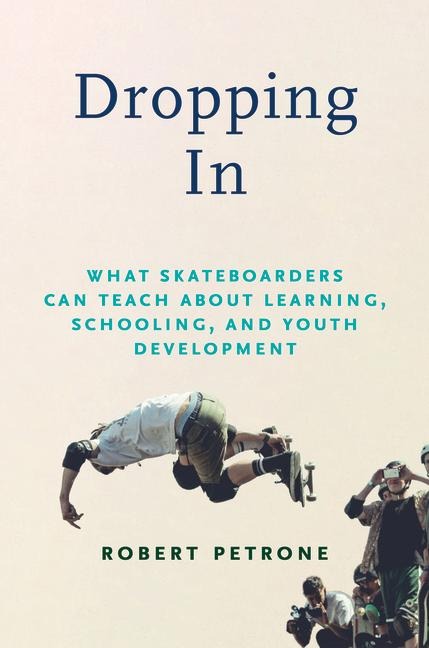 Dropping in: What Skateboarders Can Teach Us about Learning, Schooling, and Youth Development
