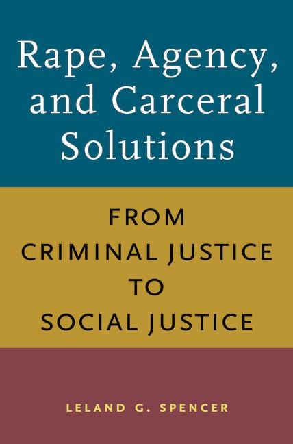 Rape, Agency, and Carceral Solutions: From Criminal Justice to Social Justice