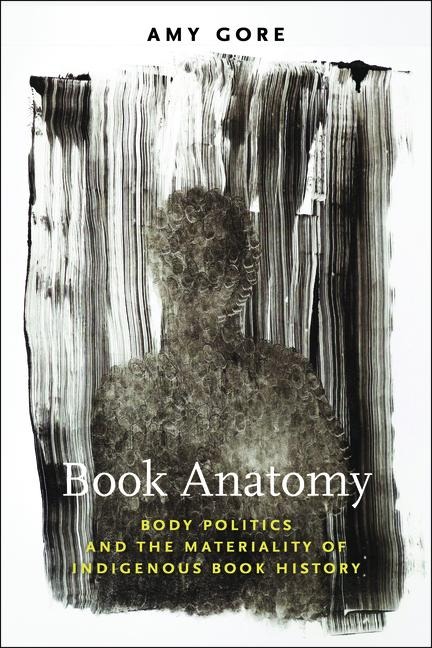 Book Anatomy: Body Politics and the Materiality of Indigenous Book History