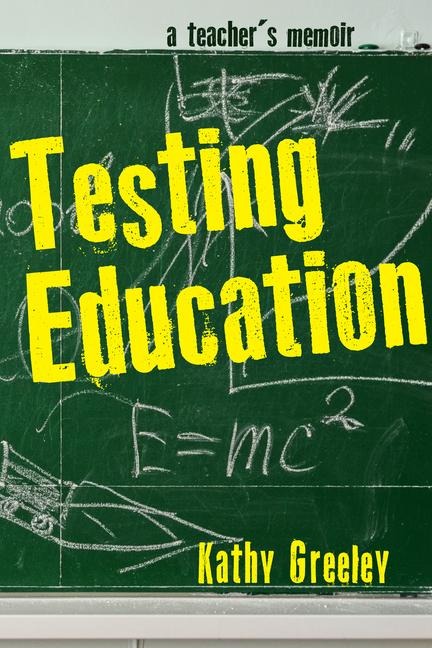 Testing Education: A Teachers Memoir