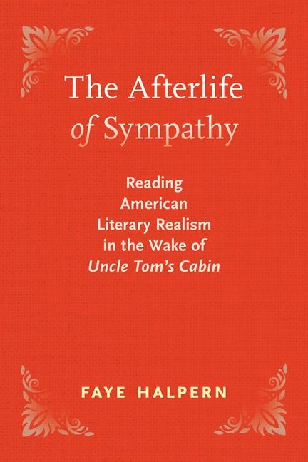 The Afterlife of Sympathy: Reading American Literary Realism in the Wake of Uncle Toms Cabin