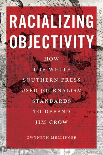 Racializing Objectivity: How the White Southern Press Weaponized Journalism Standards to Defend Jim Crow
