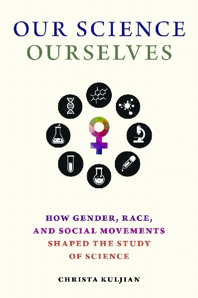 Our Science, Ourselves: How Gender, Race, and Social Movements Shaped the Study of Science