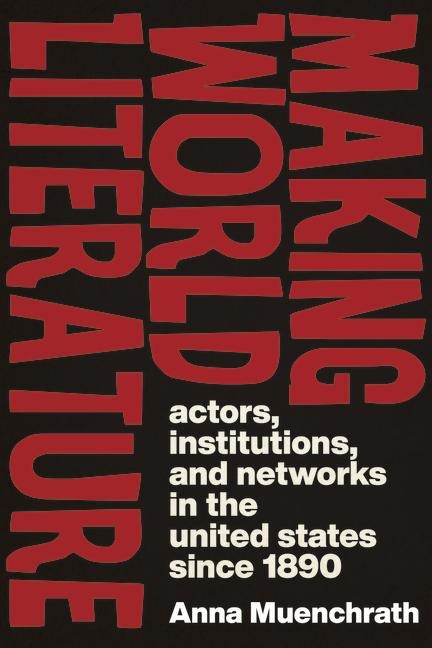 Making World Literature: Actors, Institutions, and Networks in the United States Since 1890