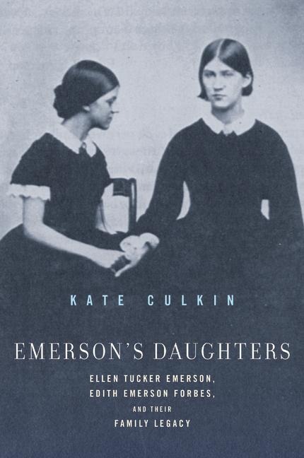 Emerson's Daughters: Ellen Tucker Emerson, Edith Emerson Forbes, and Their Family Legacy