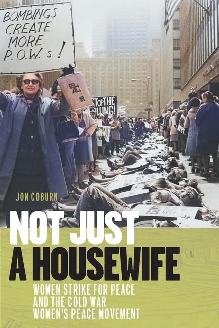 Not Just a Housewife: Women Strike for Peace and the Cold War Womens Peace Movement