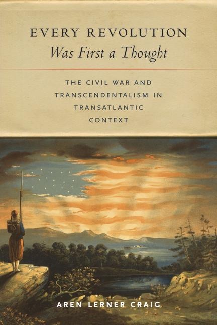 Every Revolution Was First a Thought: The Civil War and Transcendentalism in Transatlantic Context
