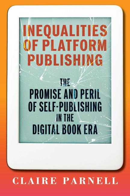 Inequalities of Platform Publishing: The Promise and Peril of Self-Publishing in the Digital Book Era