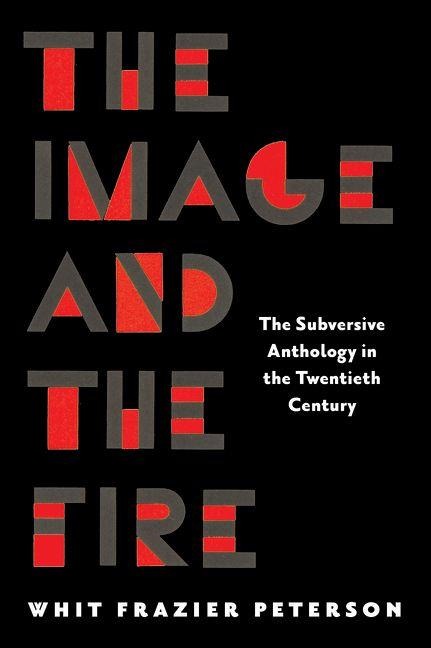 The Image and the Fire: The Subversive Anthology in the Twentieth Century