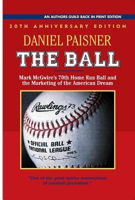 The Ball: Mark McGwires 70th Home Run Ball and the Marketing of the American Dream